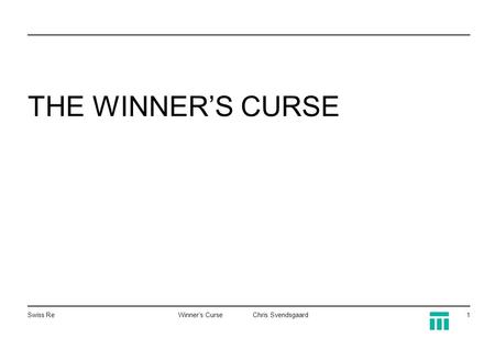 Swiss ReWinner’s Curse Chris Svendsgaard1 THE WINNER’S CURSE.