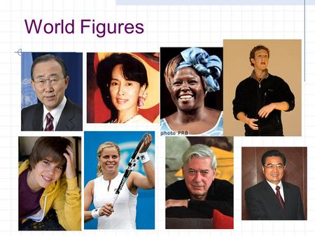 World Figures. Ban Ki-moon, Secretary-General United Nations Aung San Suu Kyi, 1991 Nobel Peace Prize Winner, leader of Burma’s struggle for democracy.