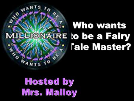 Who wants to be a Fairy Tale Master? Hosted by Mrs. Malloy.