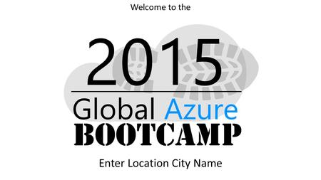 Welcome to the Enter Location City Name. 2015 Global Sponsors Make sure to ask the organizers for the “Stuff We All Get” information!