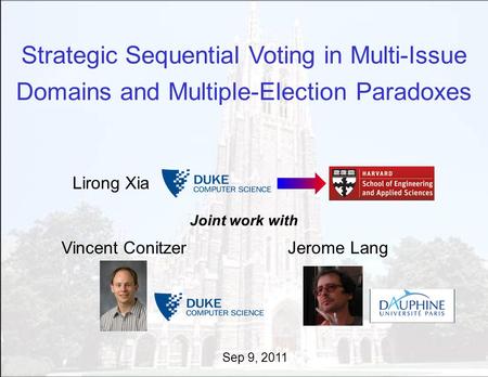 Strategic Sequential Voting in Multi-Issue Domains and Multiple-Election Paradoxes Lirong Xia Joint work with Vincent ConitzerJerome Lang Sep 9, 2011.