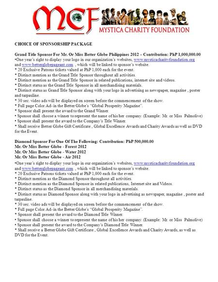 CHOICE OF SPONSORSHIP PACKAGE Grand Title Sponsor For Mr. Or Miss Better Globe Philippines 2012 – Contribution: PhP 1,000,000.00 One year’s right to display.