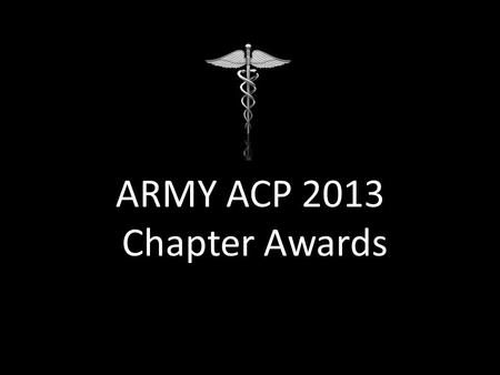 ARMY ACP 2013 Chapter Awards. COL Kevin Abbott Surgeon General's Award for Military Academic Excellence (The Lewis Aspey Mologne Award)