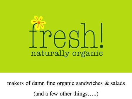 Makers of damn fine organic sandwiches & salads (and a few other things…..)