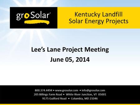 GroSolar.com | 800.374.4494 1 800.374.4494  205 Billings Farm Road White River Junction, VT 05001 9175 Guilford Road.