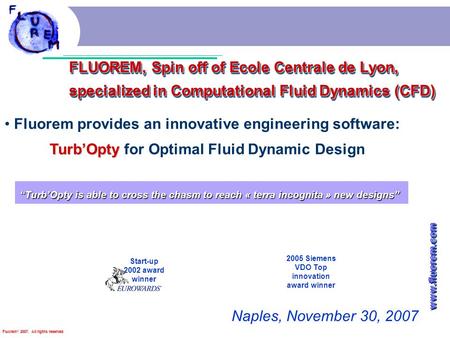 Fluorem © 2007. All rights reserved FLUOREM, Spin off of Ecole Centrale de Lyon, specialized in Computational Fluid Dynamics (CFD) FLUOREM, Spin off of.