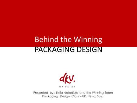 Behind the Winning PACKAGING DESIGN Presented by : Listia Natadjaja and the Winning Team Packaging Design Class – UK. Petra, Sby.