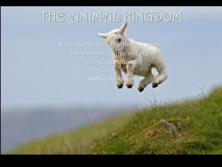 Since man came to be there is music; but animals, atoms, and stars also create music. Karlheinz Stockhausen but animals, atoms, and stars also create.