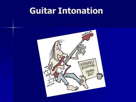 Guitar Intonation. Introduction Intonation happens AFTER Set Up. Intonation happens AFTER Set Up. Intonation refers to the instrument being in tune along.