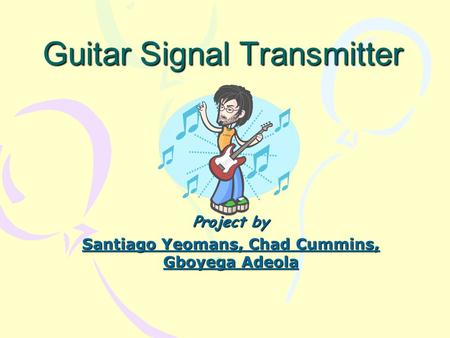 Project by Santiago Yeomans, Chad Cummins, Gboyega Adeola Guitar Signal Transmitter.