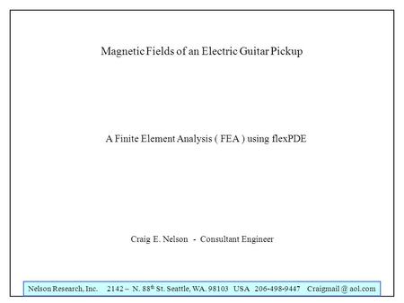 Nelson Research, Inc. 2142 – N. 88 th St. Seattle, WA. 98103 USA 206-498-9447 aol.com Magnetic Fields of an Electric Guitar Pickup Craig E.