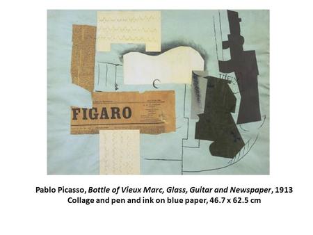 Pablo Picasso, Bottle of Vieux Marc, Glass, Guitar and Newspaper, 1913 Collage and pen and ink on blue paper, 46.7 x 62.5 cm.