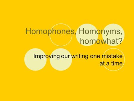 Homophones, Homonyms, homowhat? Improving our writing one mistake at a time.