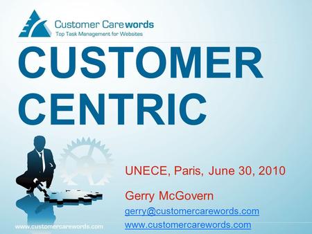 CUSTOMER CENTRIC UNECE, Paris, June 30, 2010 Gerry McGovern