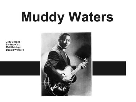 Muddy Waters Joey Betland Lindsay Cox Matt Rolchigo Donald Wilhite II.