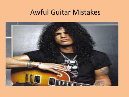 Awful Guitar Mistakes. 1. Incorrect grip This gives you no finger strength. >The thumb needs to be behind the neck!