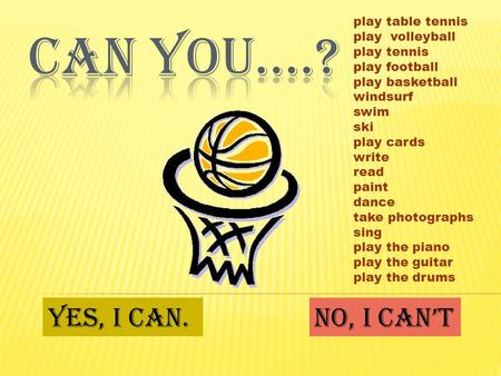 Play table tennis play volleyball play tennis play football play basketball windsurf swim ski play cards write read paint dance take photographs sing play.