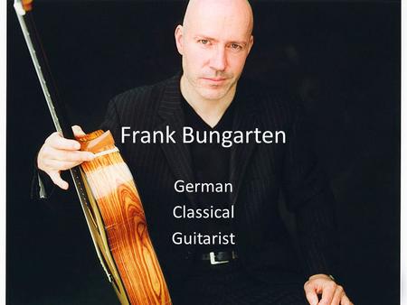 Frank Bungarten German Classical Guitarist. Birth Cologne, Germany in 1958.