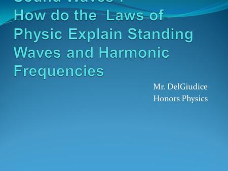 Mr. DelGiudice Honors Physics. Do Now Complete in next 5 min Define what wavelength and amplitude of a wave are and draw a picture of them. How do we.