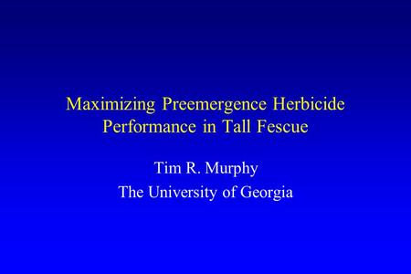 Maximizing Preemergence Herbicide Performance in Tall Fescue Tim R. Murphy The University of Georgia.