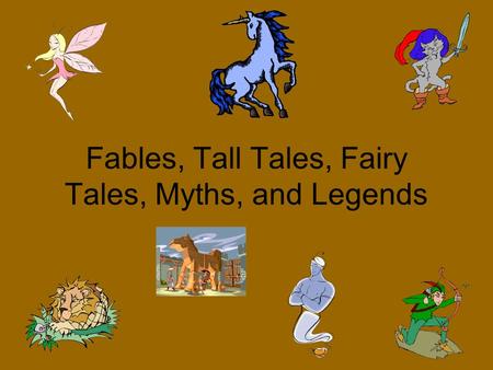 Fables, Tall Tales, Fairy Tales, Myths, and Legends