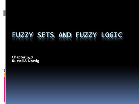 Chapter 14.7 Russell & Norvig. Fuzzy Sets  Rules of thumb frequently stated in “fuzzy” linguistic terms. John is tall. If someone is tall and well-built.