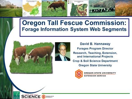 David B. Hannaway Forages Program Director Research, Teaching, Extension, and International Projects Crop & Soil Science Department Oregon State University.