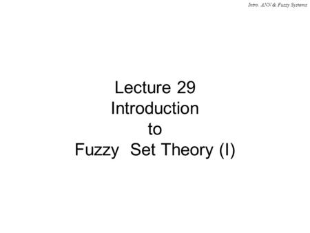 Intro. ANN & Fuzzy Systems Lecture 29 Introduction to Fuzzy Set Theory (I)