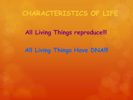 CHARACTERISTICS OF LIFE All Living Things reproduce!!! All Living Things Have DNA!!!