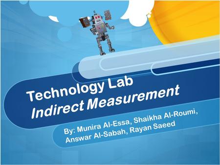 Technology Lab Indirect Measurement By: Munira Al-Essa, Shaikha Al-Roumi, Answar Al-Sabah, Rayan Saeed.