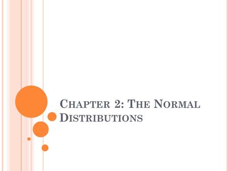 C HAPTER 2: T HE N ORMAL D ISTRIBUTIONS. R ECALL SECTION 2.1 In section 2.1 density curves were introduced: A density curve is an idealized mathematical.