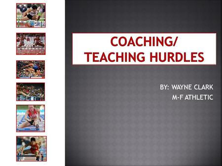 BY: WAYNE CLARK M-F ATHLETIC.  USE YOUR BEST SPRINTER  BEST ATHLETES  TALL  TOUGH/COMMITTED  WARM BODY  YOU CAN MAKE HURDLERS, BUT IT AIN’T EASY.