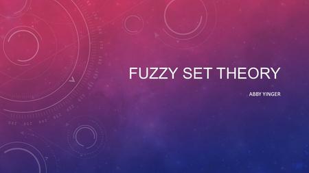 FUZZY SET THEORY ABBY YINGER. DEFINITIONS WHAT IS A FUZZY SET? Definition: A fuzzy set is any set that allows its members to have different grades of.