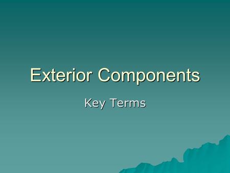 Exterior Components Key Terms. Roof Types Double pitched hip roof with the outside at a very steep pitch Flat slanted roof Mansard Roof Shed Roof.