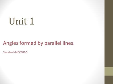 Unit 1 Angles formed by parallel lines. Standards MCC8G1-5.