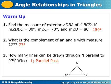 Warm Up 1. Find the measure of exterior DBA of BCD, if mDBC = 30°, mC= 70°, and mD = 80°. 2. What is the complement of an angle with measure 17°?