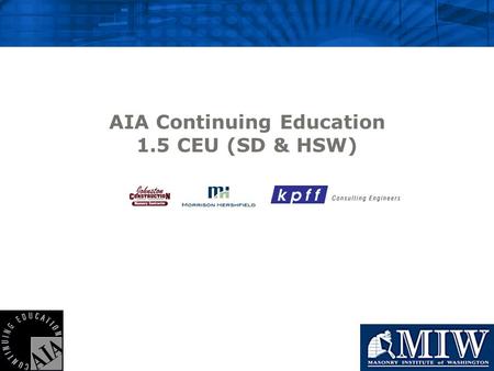 AIA Continuing Education 1.5 CEU (SD & HSW). The Masonry Institute of Washington is a Registered Provider with The American Institute of Architects Continuing.