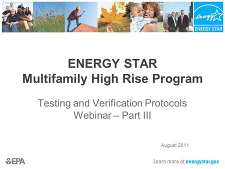 ENERGY STAR Multifamily High Rise Program Testing and Verification Protocols Webinar – Part III August 2011.