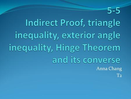 Anna Chang T2. Angle-Side Relationships in Triangles The side that is opposite to the smallest angle will be always the shortest side and the side that.