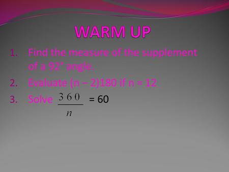 1. Find the measure of the supplement of a 92° angle. 2. Evaluate (n – 2)180 if n = 12 3. Solve = 60.