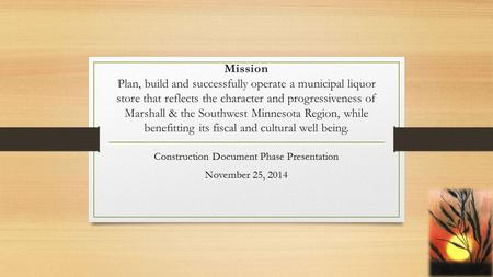 Mission Plan, build and successfully operate a municipal liquor store that reflects the character and progressiveness of Marshall & the Southwest Minnesota.