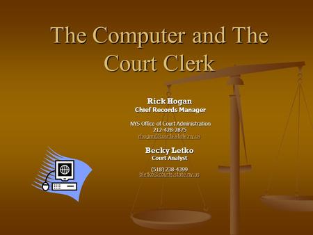 The Computer and The Court Clerk Rick Hogan Chief Records Manager Chief Records Manager NYS Office of Court Administration NYS Office of Court Administration212-428-2875.