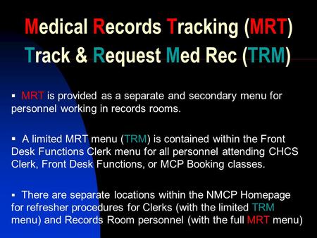 Medical Records Tracking (MRT) Track & Request Med Rec (TRM)  MRT is provided as a separate and secondary menu for personnel working in records rooms.