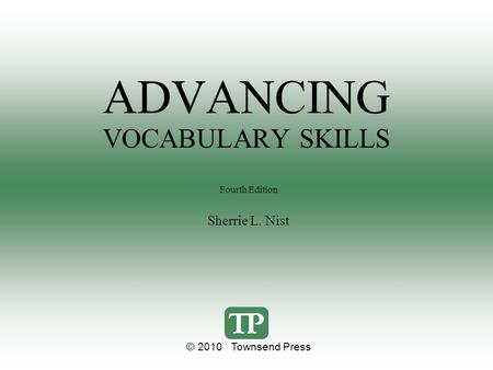 ADVANCING VOCABULARY SKILLS Fourth Edition Sherrie L. Nist © 2010 Townsend Press.