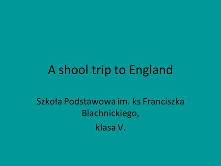 A shool trip to England Szkoła Podstawowa im. ks Franciszka Blachnickiego, klasa V.