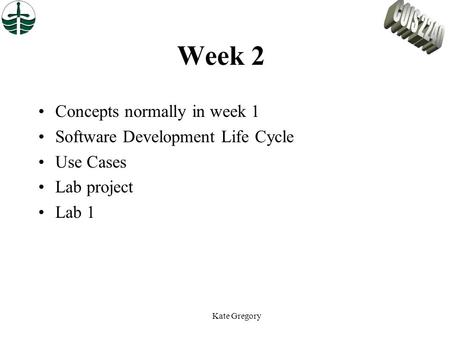 Week 2 Concepts normally in week 1 Software Development Life Cycle Use Cases Lab project Lab 1 Kate Gregory.