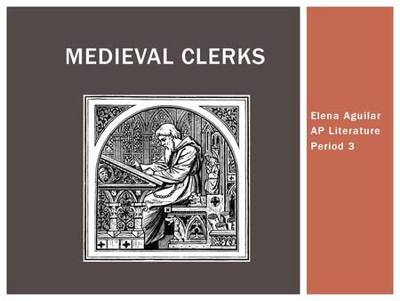 Elena Aguilar AP Literature Period 3 MEDIEVAL CLERKS.