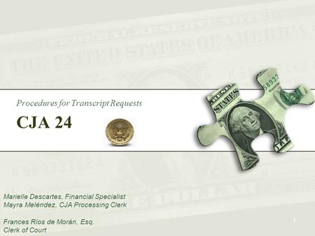 CJA 24 Procedures for Transcript Requests Marielle Descartes, Financial Specialist Mayra Meléndez, CJA Processing Clerk Frances Ríos de Morán, Esq. Clerk.