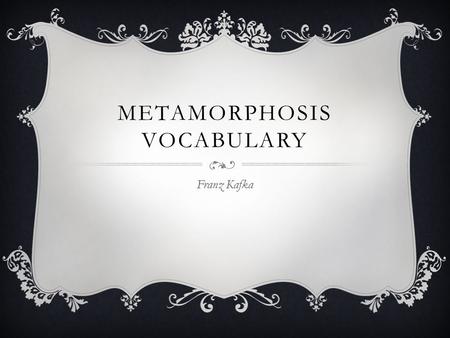 METAMORPHOSIS VOCABULARY Franz Kafka. 1.Vermin 2.Gilded 3.Floundering 4.Subordinates 5.Enunciating 6.Louts 7.Gruff 8.Fretsaw 9.Disheveled CHAPTER I 10.