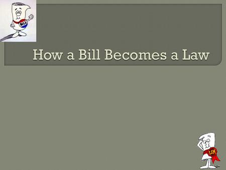  Laws begin as ideas. From a Representative/Senator From a Representative/Senator From a citizen like you From a citizen like you  Citizens who have.